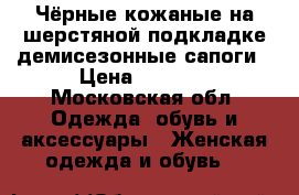 Чёрные кожаные на шерстяной подкладке демисезонные сапоги › Цена ­ 3 800 - Московская обл. Одежда, обувь и аксессуары » Женская одежда и обувь   